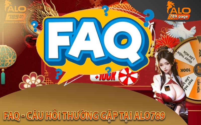 FAQ - Câu hỏi người chơi thường gặp khi tham gia nhà cái Alo789
