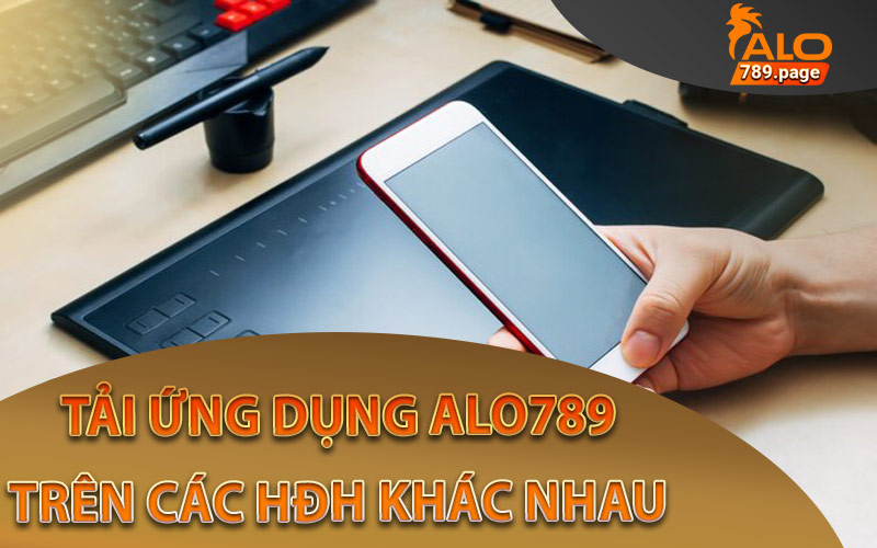 Tải ứng dụng Alo789 trên các thiết bị di động