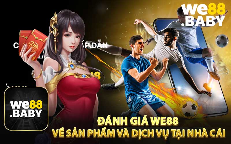 Đánh giá WE88 về sản phẩm và dịch vụ tại nhà cái